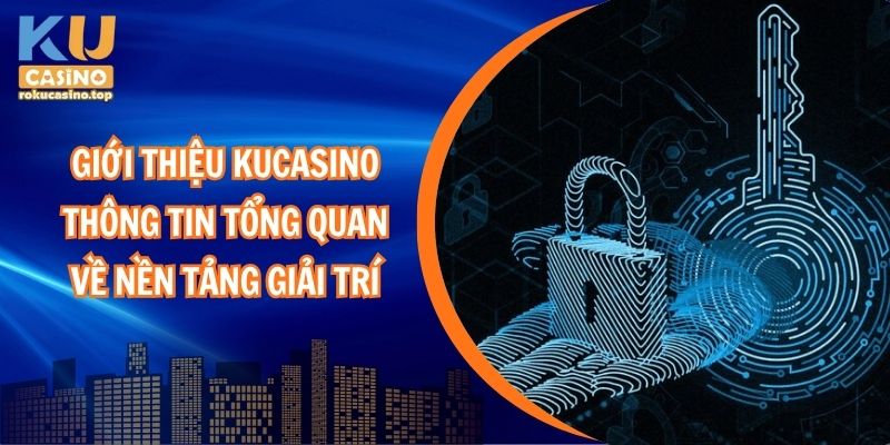 Giới thiệu Ku Casino – Thông Tin Tổng Quan Về Nền Tảng Kubet