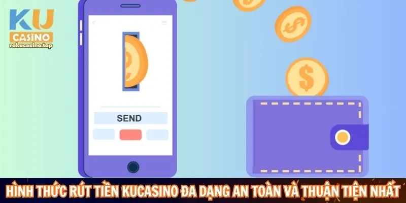Rút Tiền Kucasino: Thanh Toán Nhanh Qua Phương Thức Hiện Đại 2 Hình thức rút tiền Kucasino đa dạng an toàn và thuận tiện nhất