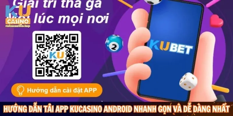 Tải App Kucasino: Sở Hữu Thiên Đường Giải Trí Trong Tầm Tay 3 Hướng dẫn tải app Kucasino Android nhanh gọn và dễ dàng nhất