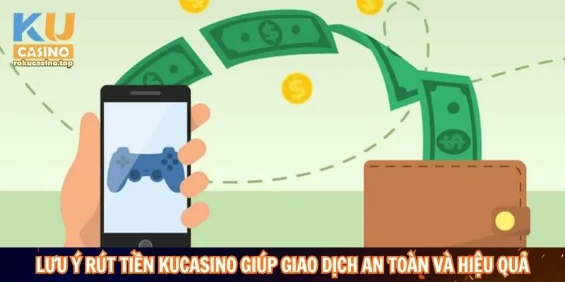 Rút Tiền Kucasino: Thanh Toán Nhanh Qua Phương Thức Hiện Đại 4 Lưu ý rút tiền Kucasino giúp giao dịch an toàn và hiệu quả