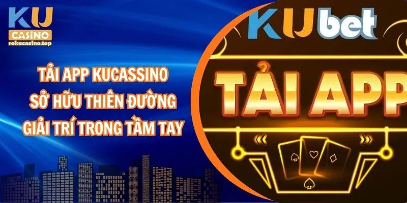 Tải App Kucasino: Sở Hữu Thiên Đường Giải Trí Trong Tầm Tay 1 Tải App Kucasino: Sở Hữu Thiên Đường Giải Trí Trong Tầm Tay