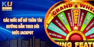 Các mốc nổ hũ thần tài – Hướng dẫn theo dõi mức jackpot