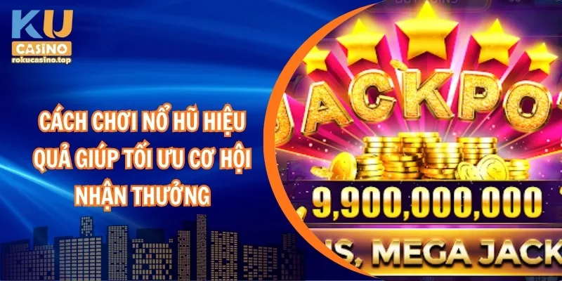 Cách Chơi Nổ Hũ Hiệu Quả Giúp Tối Ưu Cơ Hội Nhận Thưởng 1 Cách chơi nổ hũ hiệu quả giúp tối ưu cơ hội nhận thưởng