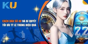 Cách Dàn Số 40 Và Bí Quyết Tối Ưu Tỷ Lệ Trúng Hiệu Quả
