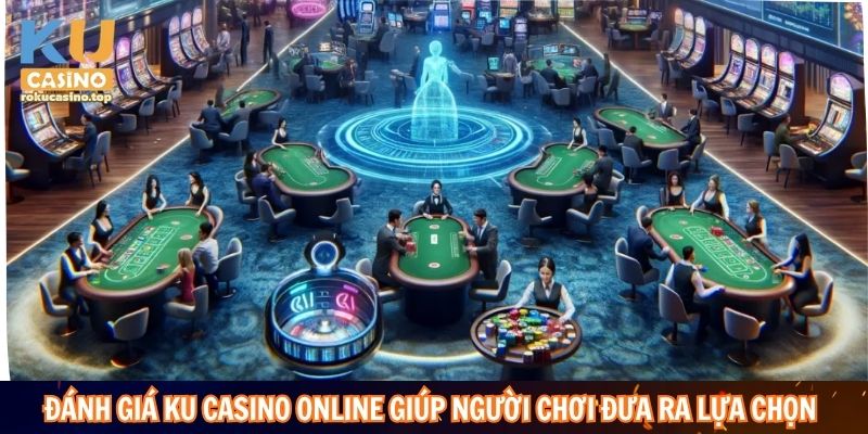 Đánh giá Ku Casino online giúp người chơi đưa ra lựa chọn phù hợp