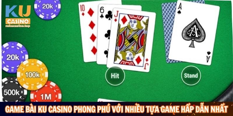 Game bài Ku Casino phong phú với nhiều tựa game hấp dẫn nhất