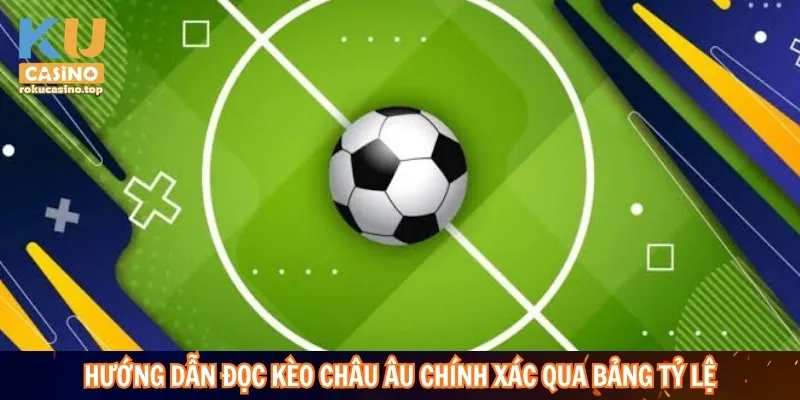 Kèo Châu Âu – Giải Mã Cách Đọc Tỷ Lệ Thắng Hòa Thua 3 Hướng dẫn đọc kèo Châu Âu chính xác qua bảng tỷ lệ