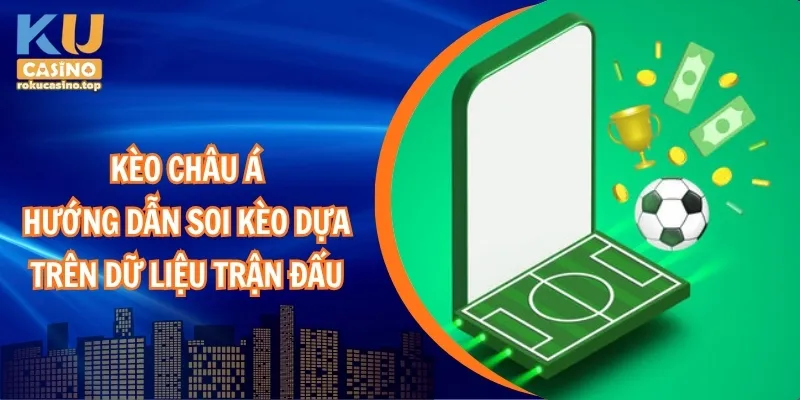 Kèo Châu Á – Hướng Dẫn Soi Kèo Dựa Trên Dữ Liệu Trận Đấu 1 Kèo Châu Á – Hướng dẫn soi kèo dựa trên dữ liệu trận đấu