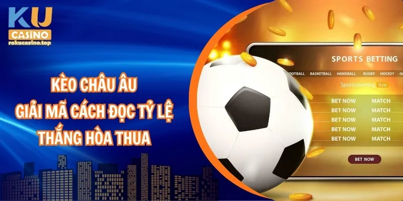 Kèo Châu Âu – Giải Mã Cách Đọc Tỷ Lệ Thắng Hòa Thua 1 Kèo Châu Âu – Giải mã cách đọc tỷ lệ thắng hòa thua