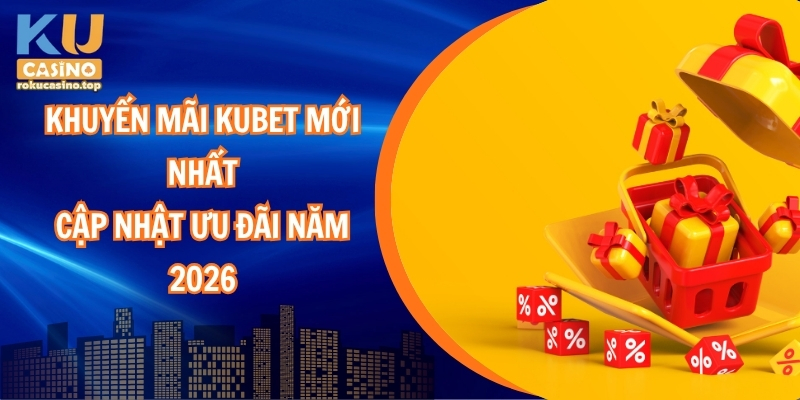 Khuyến Mãi Kubet Mới Nhất – Cập Nhật Ưu Đãi Năm 2026 1 Khuyến mãi Kubet mới nhất và ưu đãi năm 2026