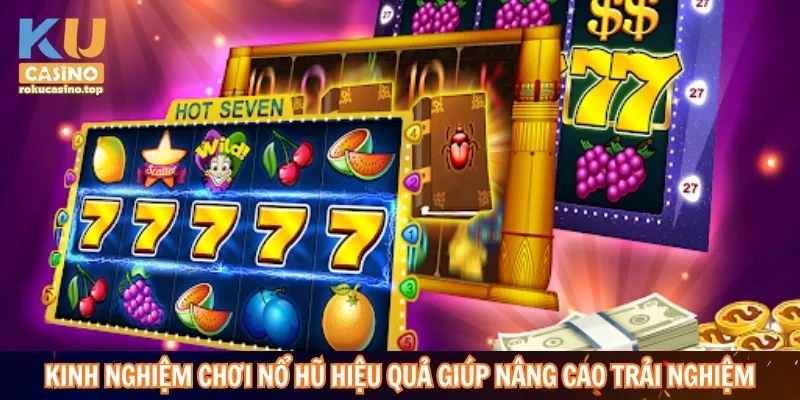 Cách Chơi Nổ Hũ Hiệu Quả Giúp Tối Ưu Cơ Hội Nhận Thưởng 4 Kinh nghiệm chơi nổ hũ hiệu quả giúp nâng cao trải nghiệm