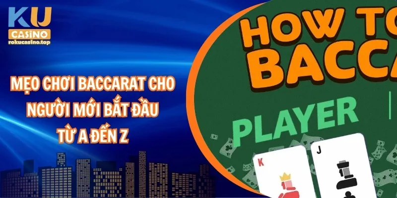 Mẹo Chơi Baccarat Cho Người Mới Bắt Đầu Tại Kucasino 1 Mẹo chơi Baccarat cho người mới bắt đầu từ A đến Z