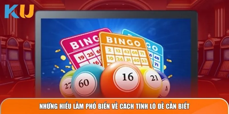 Cách Tính Lô Đề: Những Điều Đề Thủ Ku Casino Cần Hiểu Rõ 4 Những hiểu lầm phổ biến về cách tính lô đề cần biết