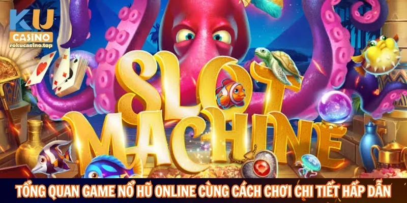 Cách Chơi Nổ Hũ Hiệu Quả Giúp Tối Ưu Cơ Hội Nhận Thưởng 2 Tổng quan game nổ hũ online cùng cách chơi chi tiết hấp dẫn